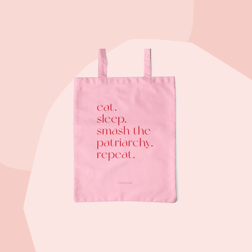 Eat. Sleep. Smash the Patriarchy. Repeat.